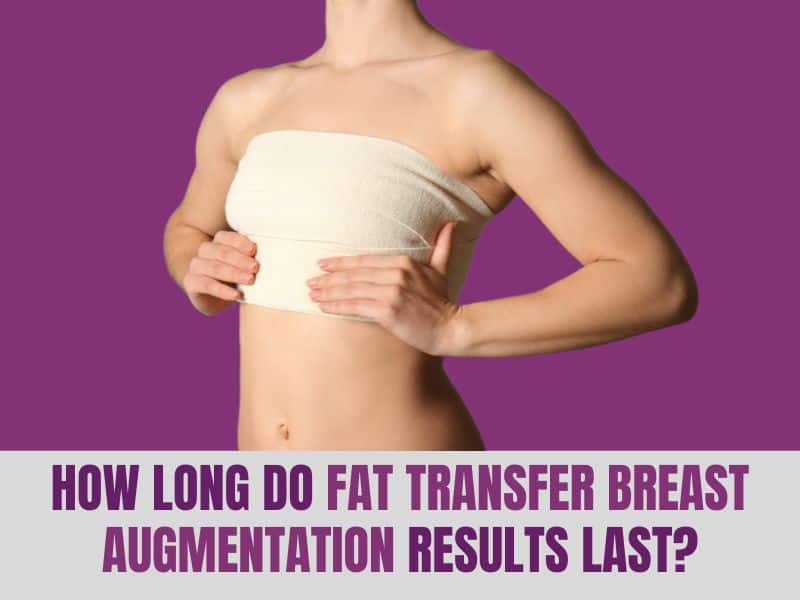 How Long Do Fat Transfer Breast Augmentation Results Last